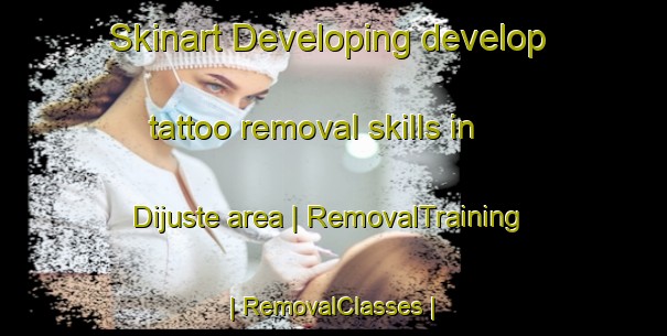 Skinart Developing develop tattoo removal skills in Dijuste area | RemovalTraining | RemovalClasses | SkinartTraining-France